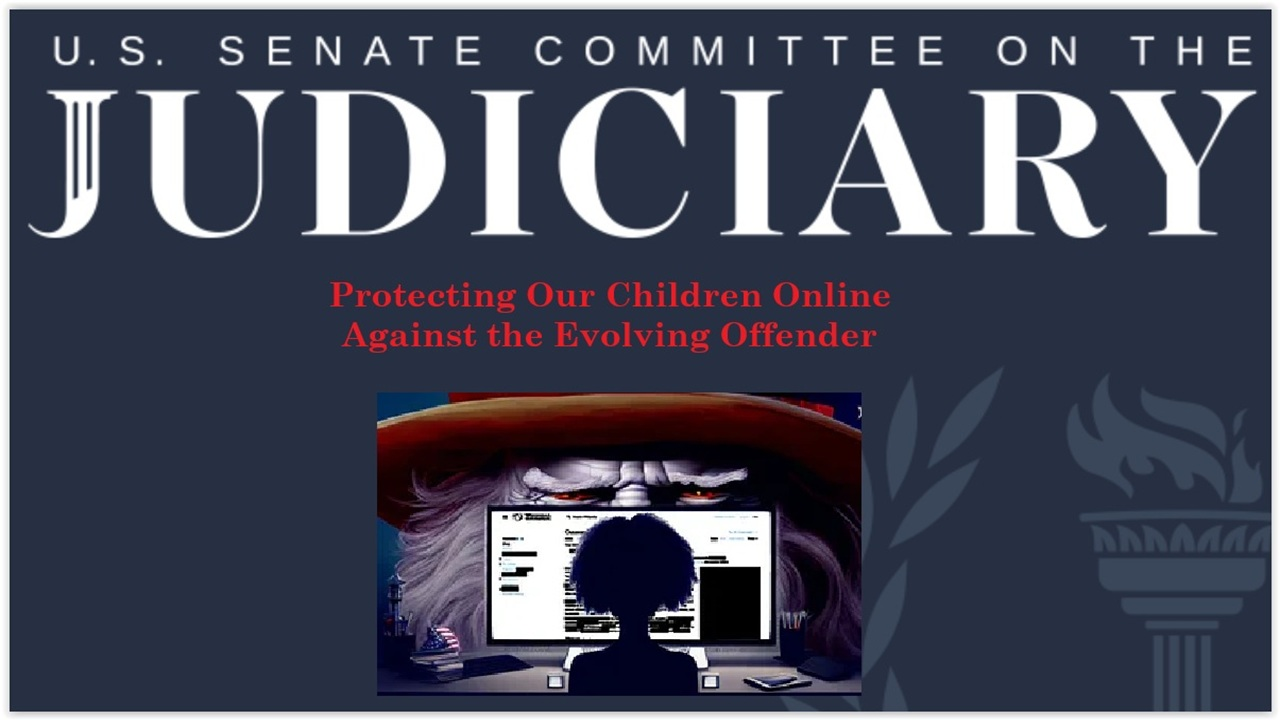 Senate Judiciary Cmte Hearing: “Protecting Our Children Online Against the Evolving Offender”