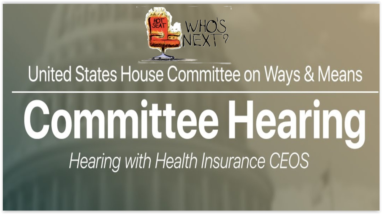 House Ways & Means Cmte: Ins CEOs in the Hot Seat – UHG, CVS, ELEVANCE, CIGNA, ASCENDIUN