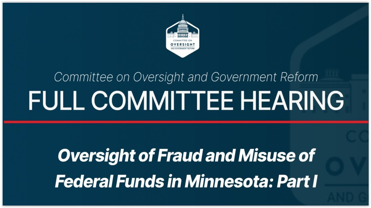 House Oversight & Reform Cmte Hearing: Minnesota in the Hot Seat for Fraud, Part I