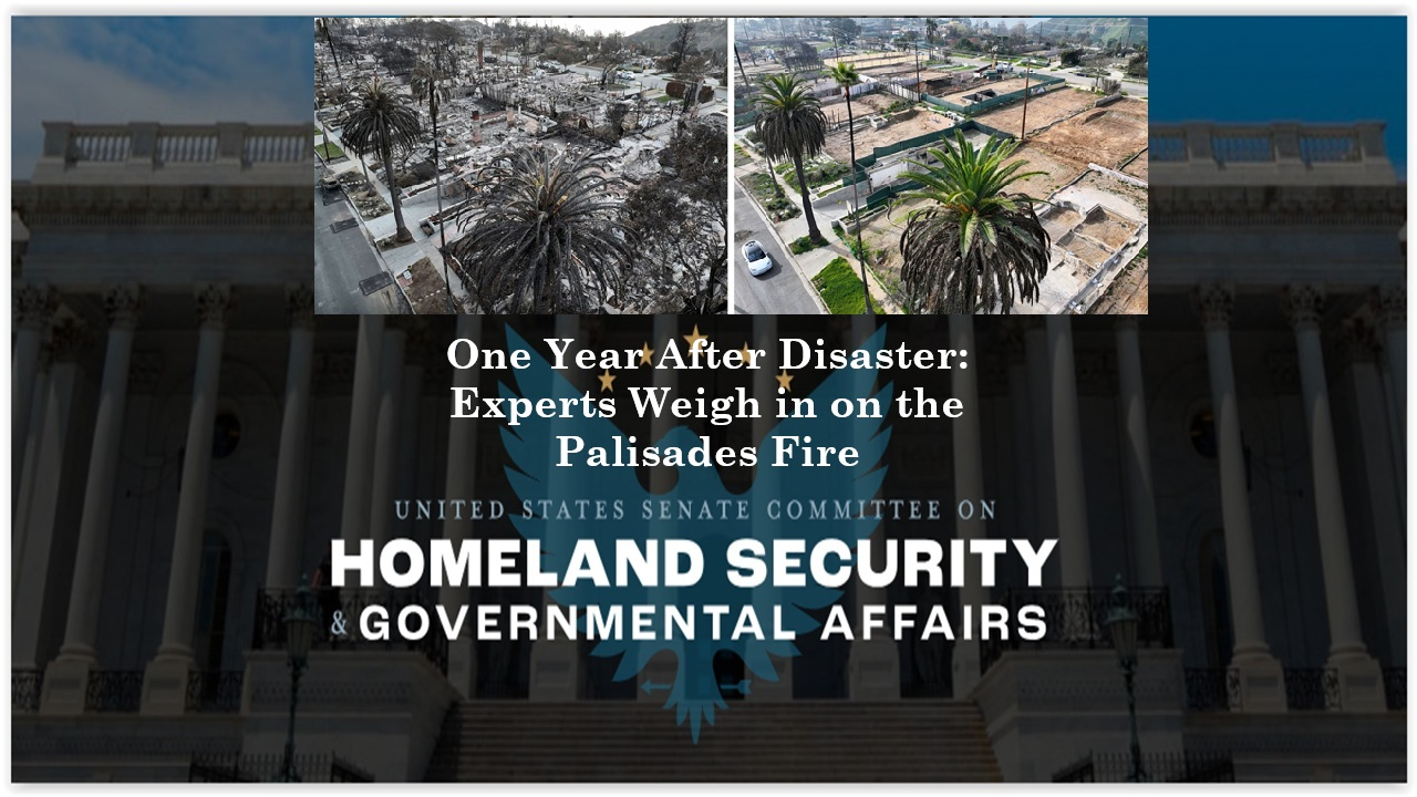 Senate Homeland Sec SubCmte Hearing: Palisades Fire, Still a Disaster One Year Later